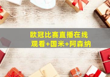 欧冠比赛直播在线观看 国米 阿森纳
